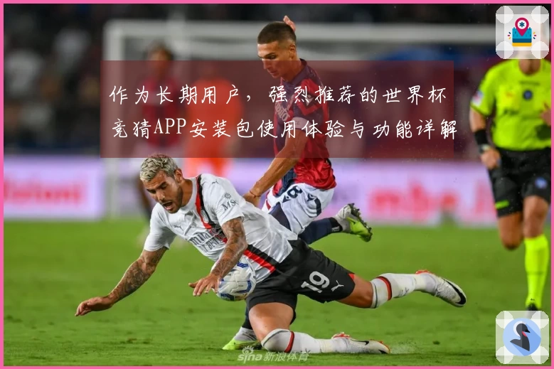 作为长期用户，强烈推荐的世界杯竞猜APP安装包使用体验与功能详解