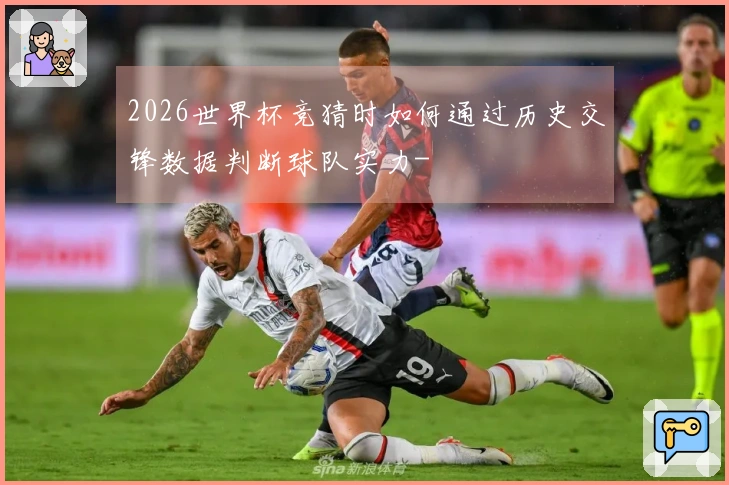2026世界杯竞猜时如何通过历史交锋数据判断球队实力-
